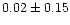 $ 0.02 \pm 0.15$