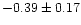 $-0.39 \pm 0.17$