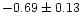 $-0.69 \pm 0.13$