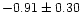 $-0.91 \pm 0.30$