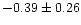 $-0.39 \pm 0.26$