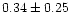 $ 0.34 \pm 0.25$