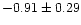 $-0.91 \pm 0.29$