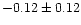 $-0.12 \pm 0.12$