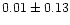 $ 0.01 \pm 0.13$