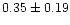 $ 0.35 \pm 0.19$