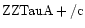 ${\rm ZZTauA +/c }$