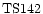 ${\rm TS142 }$