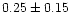 $ 0.25 \pm 0.15$