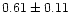 $ 0.61 \pm 0.11$