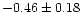 $-0.46 \pm 0.18$