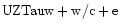 ${\rm UZTauw +w/c +e }$