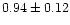 $ 0.94 \pm 0.12$