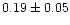 $ 0.19 \pm 0.05$