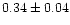 $ 0.34 \pm 0.04$