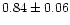 $ 0.84 \pm 0.06$