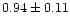 $ 0.94 \pm 0.11$