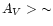 ${A_{V} >} \sim$