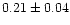$ 0.21 \pm 0.04$