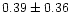 $ 0.39 \pm 0.36$