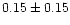 $ 0.15 \pm 0.15$
