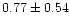 $ 0.77 \pm 0.54$