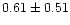 $ 0.61 \pm 0.51$