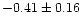 $-0.41 \pm 0.16$