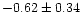 $-0.62 \pm 0.34$