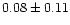 $ 0.08 \pm 0.11$