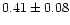$ 0.41 \pm 0.08$