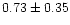 $ 0.73 \pm 0.35$