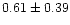 $ 0.61 \pm 0.39$