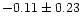 $-0.11 \pm 0.23$