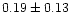 $ 0.19 \pm 0.13$