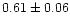 $ 0.61 \pm 0.06$