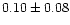 $ 0.10 \pm 0.08$