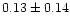 $ 0.13 \pm 0.14$