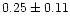 $ 0.25 \pm 0.11$