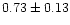 $ 0.73 \pm 0.13$