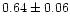 $ 0.64 \pm 0.06$
