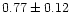 $ 0.77 \pm 0.12$