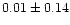 $ 0.01 \pm 0.14$