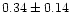 $ 0.34 \pm 0.14$