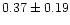 $ 0.37 \pm 0.19$