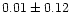 $ 0.01 \pm 0.12$
