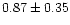 $ 0.87 \pm 0.35$