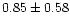 $ 0.85 \pm 0.58$
