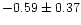 $-0.59 \pm 0.37$