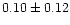 $ 0.10 \pm 0.12$